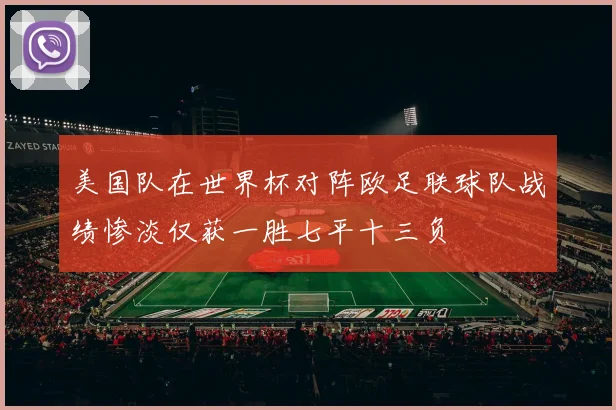 美国队在世界杯对阵欧足联球队战绩惨淡仅获一胜七平十三负